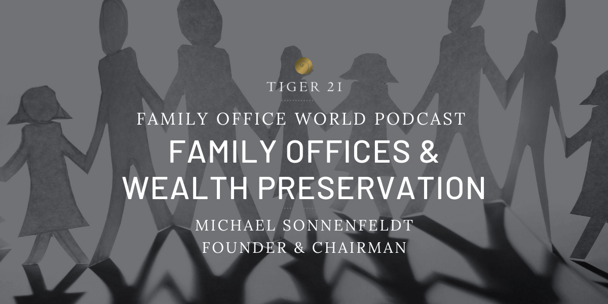 FAMILY OFFICE WORLD PODCAST: TIGER 21 FOUNDER ON FAMILY OFFICES AND WEALTH PRESERVATION